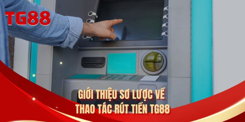 Giới thiệu sơ lược về thao tác rút tiền TG88