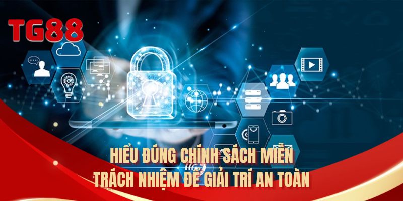 Hiểu đúng chính sách miễn trách nhiệm để giải trí an toàn